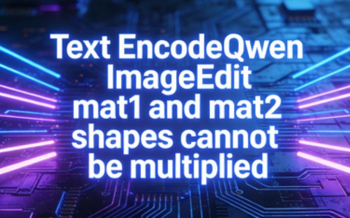TextEncodeQwenImageEdit mat1 and mat2 shapes cannot be multiplied